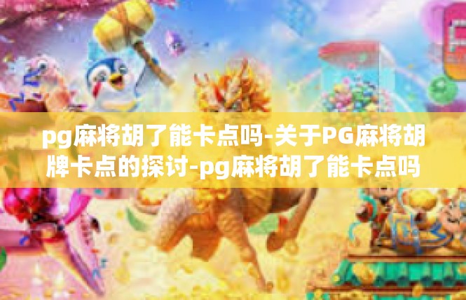pg麻将胡了能卡点吗-关于PG麻将胡牌卡点的探讨-pg麻将胡了能卡点吗