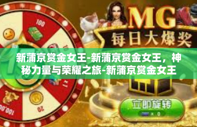 新蒲京赏金女王-新蒲京赏金女王，神秘力量与荣耀之旅-新蒲京赏金女王