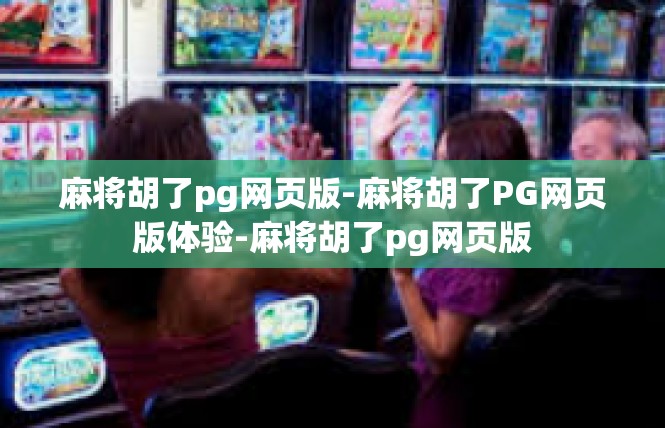 麻将胡了pg网页版-麻将胡了PG网页版体验-麻将胡了pg网页版