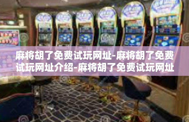 麻将胡了免费试玩网址-麻将胡了免费试玩网址介绍-麻将胡了免费试玩网址