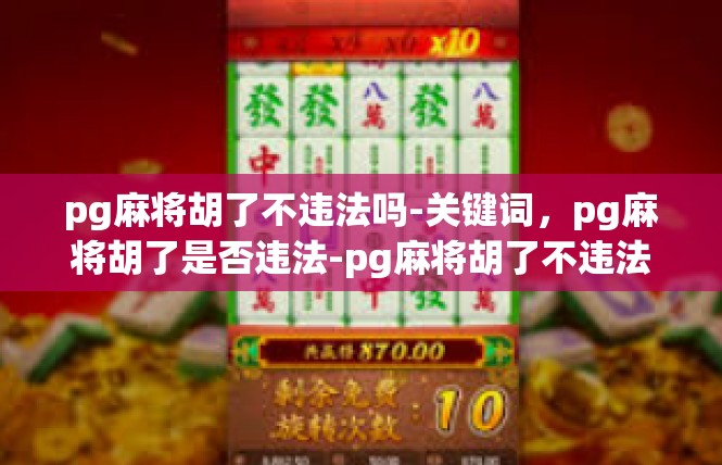 pg麻将胡了不违法吗-关键词，pg麻将胡了是否违法-pg麻将胡了不违法吗
