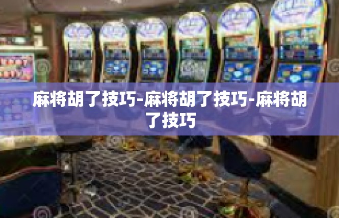 麻将胡了技巧-麻将胡了技巧-麻将胡了技巧