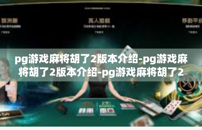 pg游戏麻将胡了2版本介绍-pg游戏麻将胡了2版本介绍-pg游戏麻将胡了2版本介绍