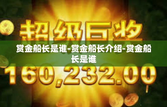 赏金船长是谁-赏金船长介绍-赏金船长是谁