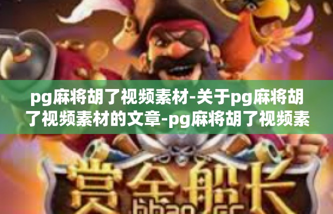 pg麻将胡了视频素材-关于pg麻将胡了视频素材的文章-pg麻将胡了视频素材