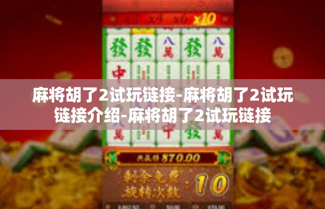 麻将胡了2试玩链接-麻将胡了2试玩链接介绍-麻将胡了2试玩链接