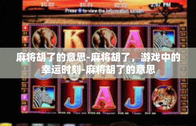麻将胡了的意思-麻将胡了，游戏中的幸运时刻-麻将胡了的意思