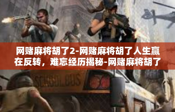 网赌麻将胡了2-网赌麻将胡了人生赢在反转，难忘经历揭秘-网赌麻将胡了2