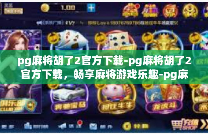 pg麻将胡了2官方下载-pg麻将胡了2官方下载，畅享麻将游戏乐趣-pg麻将胡了2官方下载