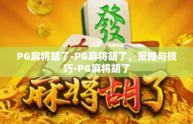 PG麻将胡了-PG麻将胡了，策略与技巧-PG麻将胡了
