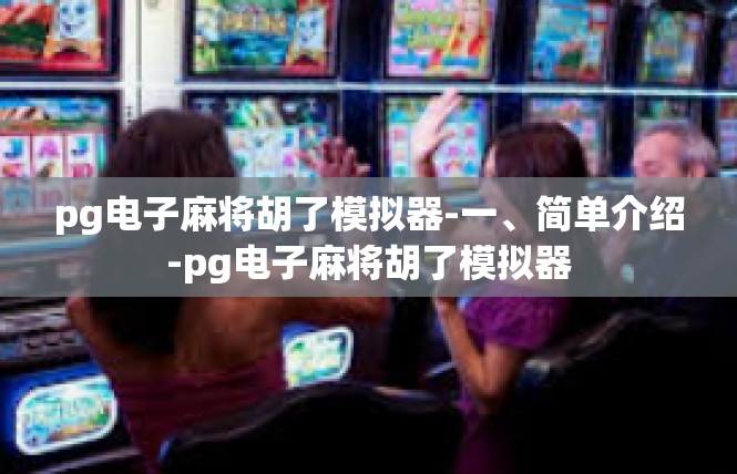 pg电子麻将胡了模拟器-一、简单介绍-pg电子麻将胡了模拟器
