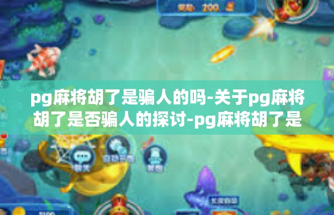 pg麻将胡了是骗人的吗-关于pg麻将胡了是否骗人的探讨-pg麻将胡了是骗人的吗