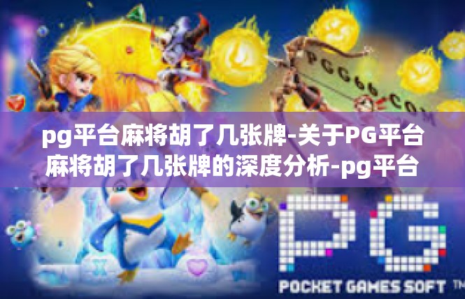 pg平台麻将胡了几张牌-关于PG平台麻将胡了几张牌的深度分析-pg平台麻将胡了几张牌