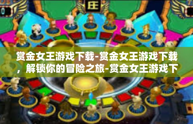 赏金女王游戏下载-赏金女王游戏下载，解锁你的冒险之旅-赏金女王游戏下载
