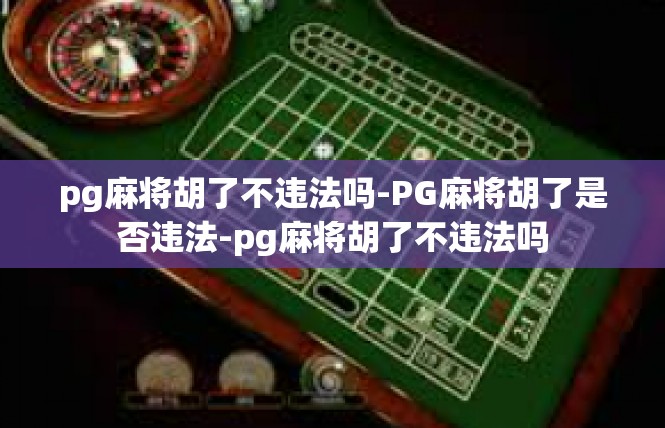 pg麻将胡了不违法吗-PG麻将胡了是否违法-pg麻将胡了不违法吗