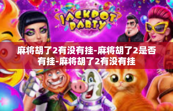 麻将胡了2有没有挂-麻将胡了2是否有挂-麻将胡了2有没有挂