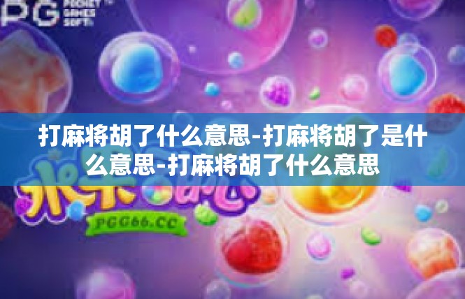 打麻将胡了什么意思-打麻将胡了是什么意思-打麻将胡了什么意思