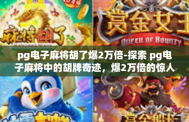 pg电子麻将胡了爆2万倍-探索 pg电子麻将中的胡牌奇迹，爆2万倍的惊人体验-pg电子麻将胡了爆2万倍