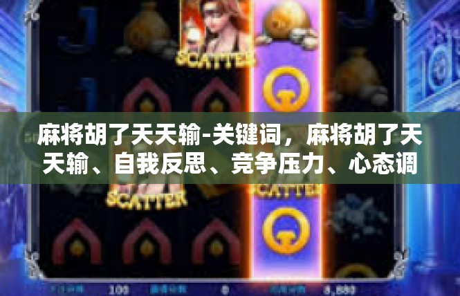 麻将胡了天天输-关键词，麻将胡了天天输、自我反思、竞争压力、心态调整-麻将胡了天天输