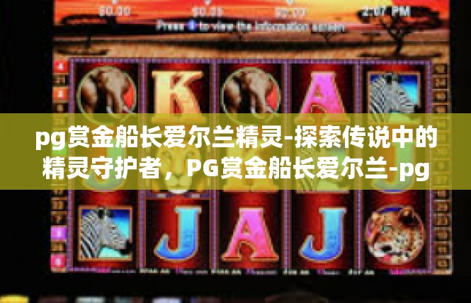 pg赏金船长爱尔兰精灵-探索传说中的精灵守护者，PG赏金船长爱尔兰-pg赏金船长爱尔兰精灵