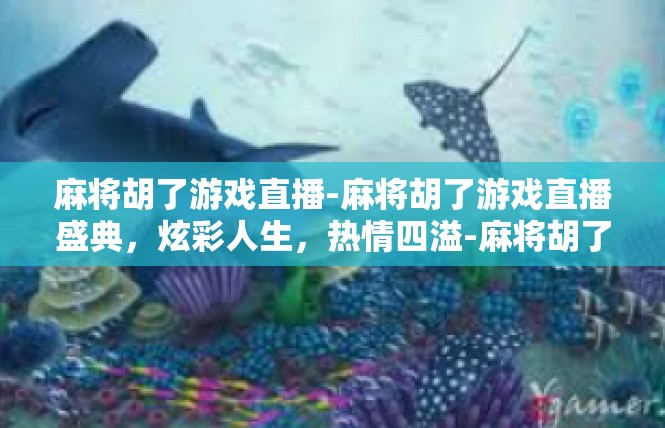麻将胡了游戏直播-麻将胡了游戏直播盛典，炫彩人生，热情四溢-麻将胡了游戏直播