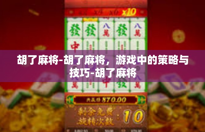 胡了麻将-胡了麻将，游戏中的策略与技巧-胡了麻将
