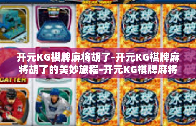 开元KG棋牌麻将胡了-开元KG棋牌麻将胡了的美妙旅程-开元KG棋牌麻将胡了