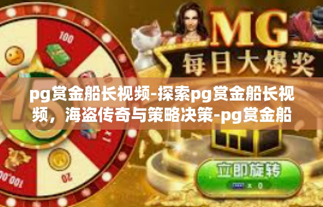 pg赏金船长视频-探索pg赏金船长视频，海盗传奇与策略决策-pg赏金船长视频