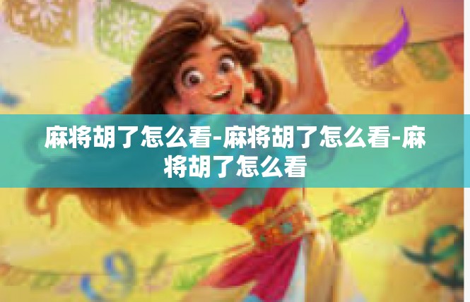 麻将胡了怎么看-麻将胡了怎么看-麻将胡了怎么看