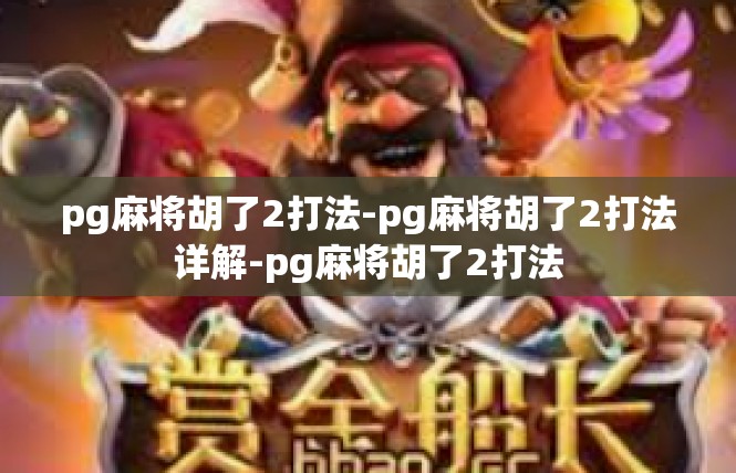 pg麻将胡了2打法-pg麻将胡了2打法详解-pg麻将胡了2打法