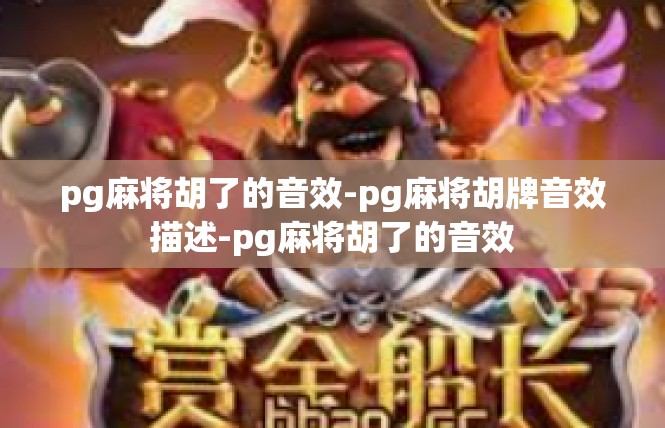 pg麻将胡了的音效-pg麻将胡牌音效描述-pg麻将胡了的音效