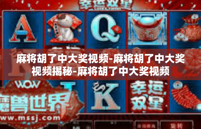 麻将胡了中大奖视频-麻将胡了中大奖视频揭秘-麻将胡了中大奖视频