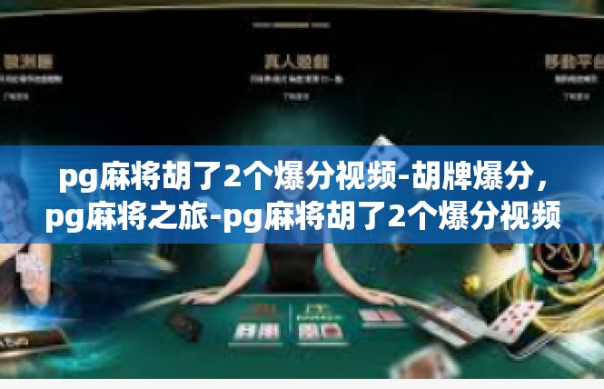 pg麻将胡了2个爆分视频-胡牌爆分，pg麻将之旅-pg麻将胡了2个爆分视频