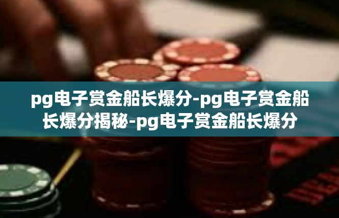 pg电子赏金船长爆分-pg电子赏金船长爆分揭秘-pg电子赏金船长爆分