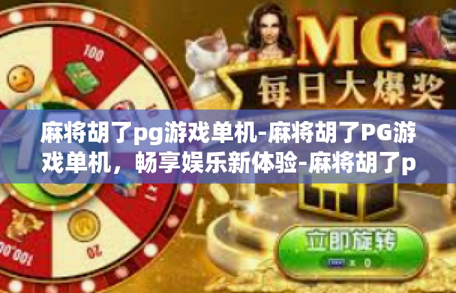 麻将胡了pg游戏单机-麻将胡了PG游戏单机，畅享娱乐新体验-麻将胡了pg游戏单机