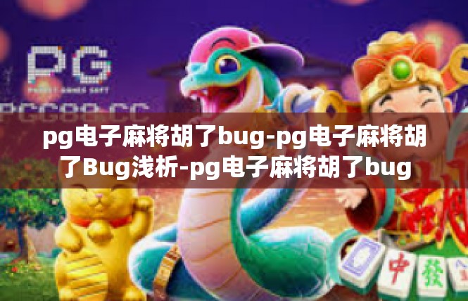 pg电子麻将胡了bug-pg电子麻将胡了Bug浅析-pg电子麻将胡了bug