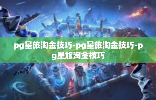 pg星旅淘金技巧-pg星旅淘金技巧-pg星旅淘金技巧