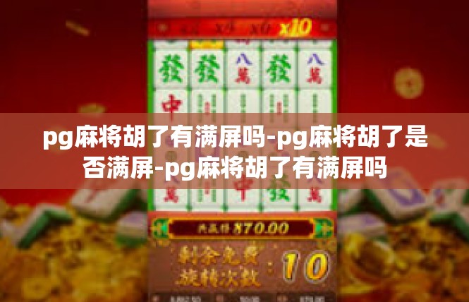 pg麻将胡了有满屏吗-pg麻将胡了是否满屏-pg麻将胡了有满屏吗