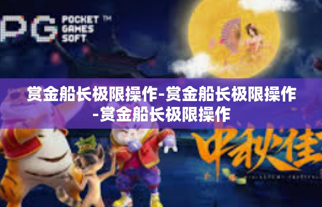 赏金船长极限操作-赏金船长极限操作-赏金船长极限操作