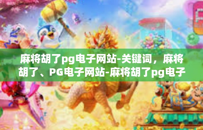 麻将胡了pg电子网站-关键词，麻将胡了、PG电子网站-麻将胡了pg电子网站