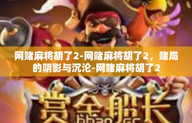 网赌麻将胡了2-网赌麻将胡了2，赌局的阴影与沉沦-网赌麻将胡了2