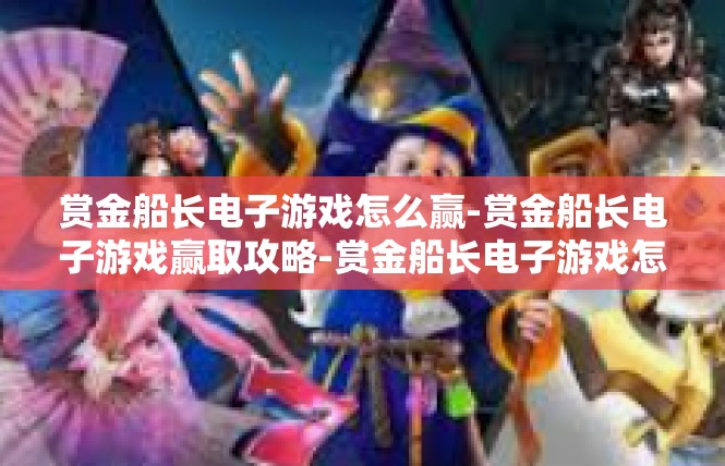 赏金船长电子游戏怎么赢-赏金船长电子游戏赢取攻略-赏金船长电子游戏怎么赢
