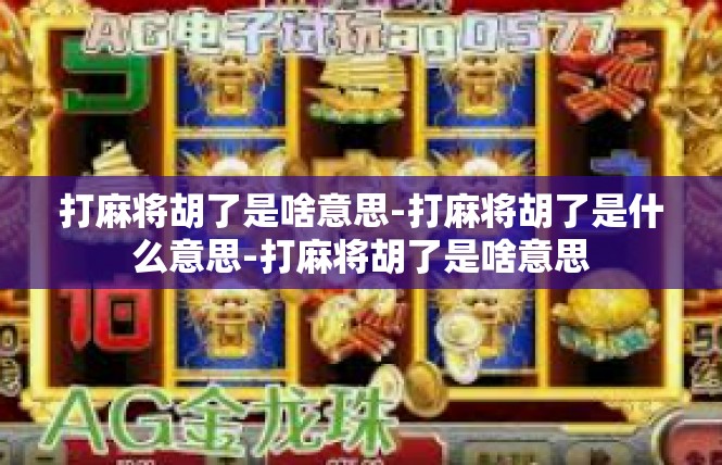 打麻将胡了是啥意思-打麻将胡了是什么意思-打麻将胡了是啥意思