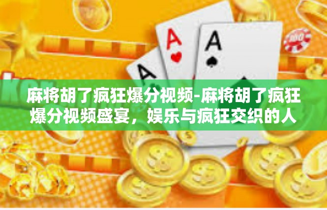 麻将胡了疯狂爆分视频-麻将胡了疯狂爆分视频盛宴，娱乐与疯狂交织的人生篇章-麻将胡了疯狂爆分视频