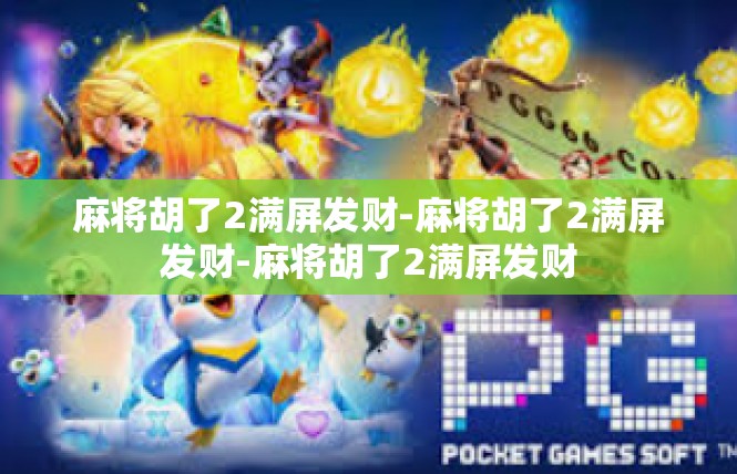 麻将胡了2满屏发财-麻将胡了2满屏发财-麻将胡了2满屏发财