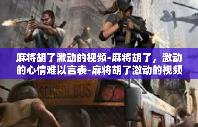 麻将胡了激动的视频-麻将胡了，激动的心情难以言表-麻将胡了激动的视频