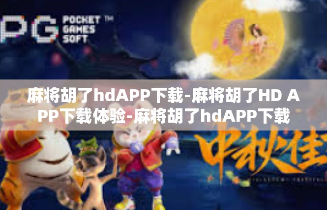 麻将胡了hdAPP下载-麻将胡了HD APP下载体验-麻将胡了hdAPP下载