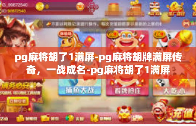 pg麻将胡了1满屏-pg麻将胡牌满屏传奇，一战成名-pg麻将胡了1满屏