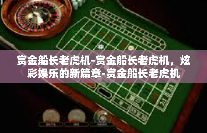 赏金船长老虎机-赏金船长老虎机，炫彩娱乐的新篇章-赏金船长老虎机