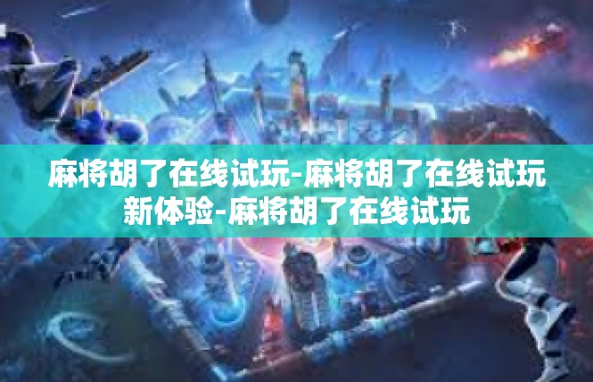 麻将胡了在线试玩-麻将胡了在线试玩新体验-麻将胡了在线试玩